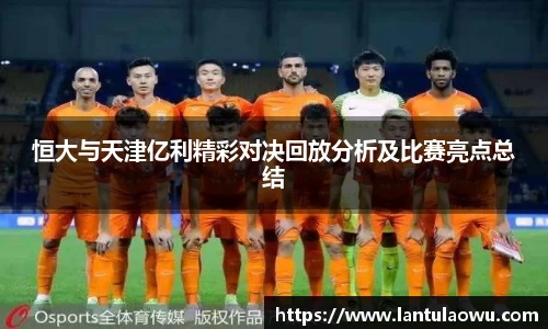 恒大与天津亿利精彩对决回放分析及比赛亮点总结